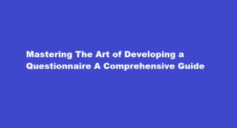 Mastering The Art of Developing a Questionnaire A Comprehensive Guide
