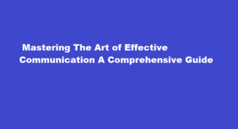  Mastering The Art of Effective Communication A Comprehensive Guide