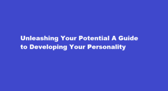 Unleashing Your Potential A Guide to Developing Your Personality