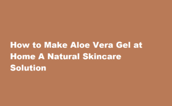 How to make aloe vera gel at home