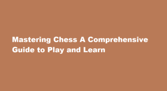 Mastering Chess A Comprehensive Guide to Play and Learn