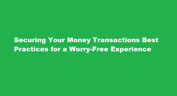 Securing Your Money Transactions Best Practices for a Worry-Free Experience