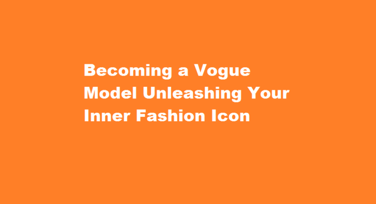 how to be a model for vogue