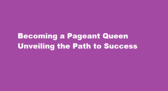 Becoming a Pageant Queen Unveiling the Path to Success