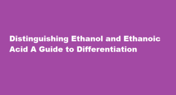 Distinguishing Ethanol and Ethanoic Acid A Guide to Differentiation