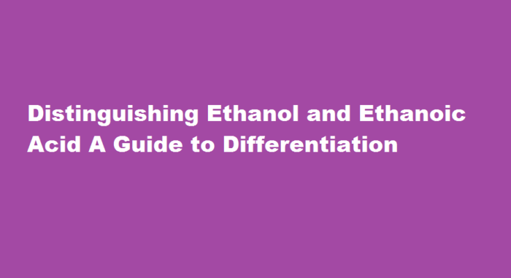 how to differentiate between ethanol and ethanoic acid