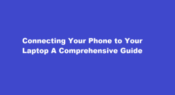 Connecting Your Phone to Your Laptop A Comprehensive Guide