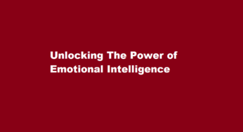 Unlocking The Power of Emotional Intelligence