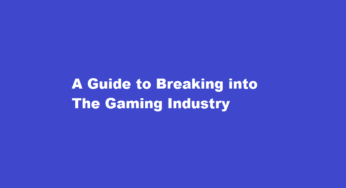 A Guide to Breaking into The Gaming Industry