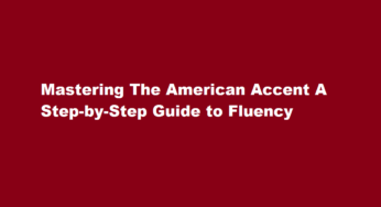 Mastering The American Accent A Step-by-Step Guide to Fluency