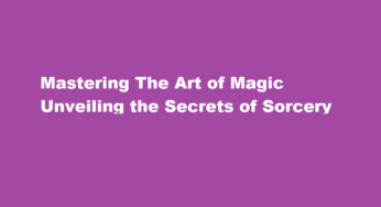 Mastering The Art of Magic Unveiling the Secrets of Sorcery