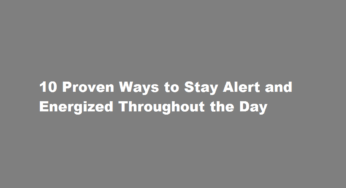 10 Proven Ways to Stay Alert and Energized Throughout the Day