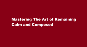 Mastering The Art of Remaining Calm and Composed