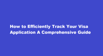 How to Efficiently Track Your Visa Application A Comprehensive Guide