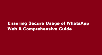 Ensuring Secure Usage of WhatsApp Web A Comprehensive Guide