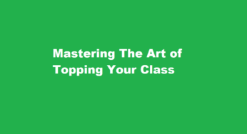 Mastering The Art of Topping Your Class