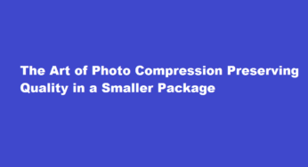 The Art of Photo Compression Preserving Quality in a Smaller Package