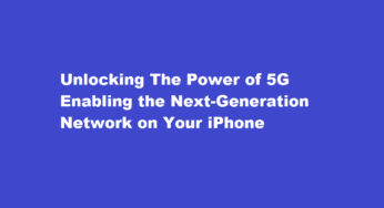 Unlocking The Power of 5G Enabling the Next-Generation Network on Your iPhone