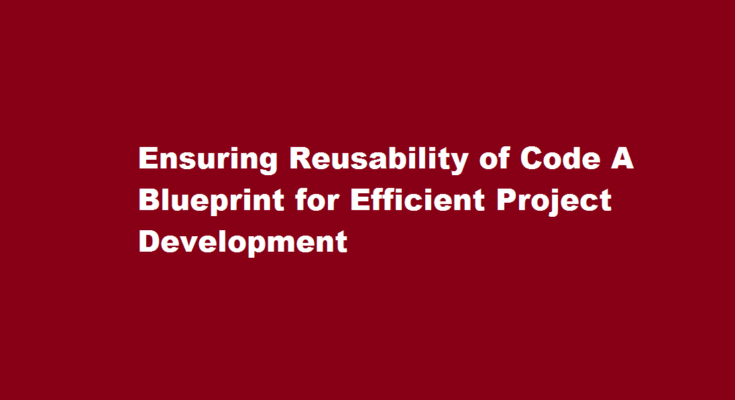 how to ensure reusability of code in a project