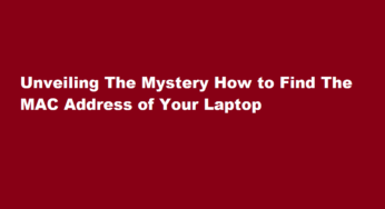 Unveiling The Mystery How to Find The MAC Address of Your Laptop
