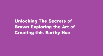 Unlocking The Secrets of Brown Exploring the Art of Creating this Earthy Hue