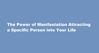 The Power of Manifestation Attracting a Specific Person into Your Life