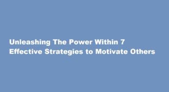 Unleashing The Power Within 7 Effective Strategies to Motivate Others