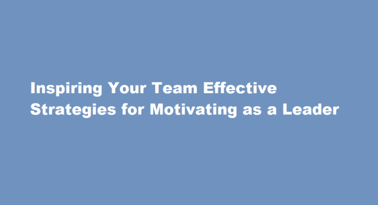 how to motivate your team as a leader