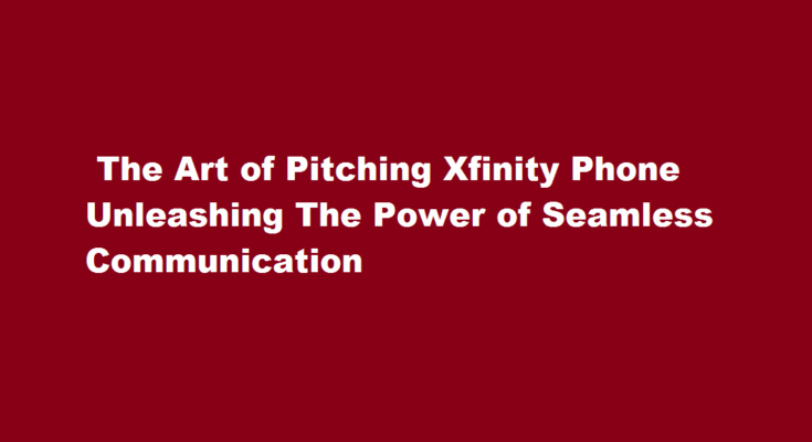 how to pitch Xfinity phone