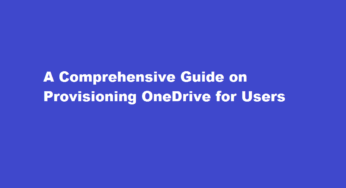 A Comprehensive Guide on Provisioning OneDrive for Users