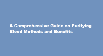 A Comprehensive Guide on Purifying Blood Methods and Benefits