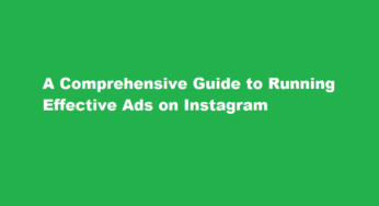 A Comprehensive Guide to Running Effective Ads on Instagram
