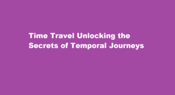Time Travel Unlocking the Secrets of Temporal Journeys
