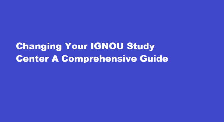 How do I change my IGNOU study center