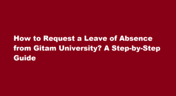 How to Request a Leave of Absence from Gitam University? A Step-by-Step Guide