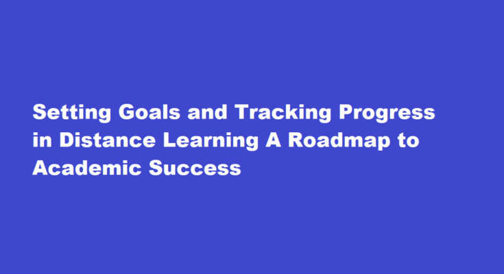 How to Set Goals and Track Progress in Distance Learning