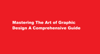 Mastering The Art of Graphic Design A Comprehensive Guide
