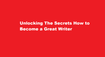 Unlocking The Secrets How to Become a Great Writer