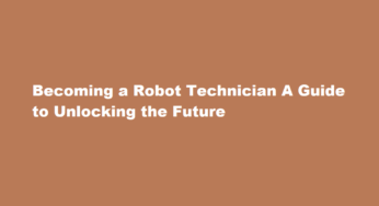 Becoming a Robot Technician A Guide to Unlocking the Future