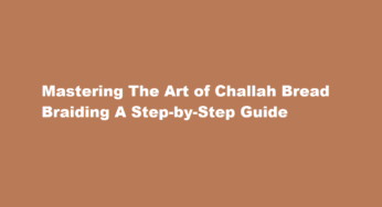 Mastering The Art of Challah Bread Braiding A Step-by-Step Guide