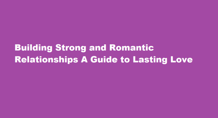 How to build a strong and romantic relationship