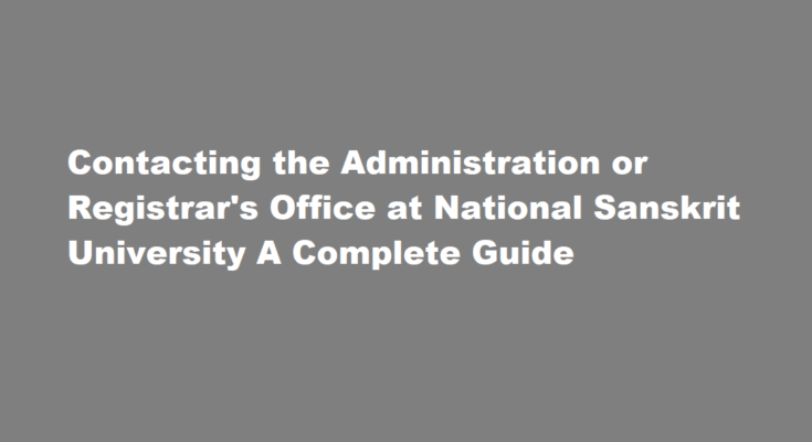 How to contact the administration or registrar's office at National Sanskrit University
