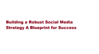 Building a Robust Social Media Strategy A Blueprint for Success