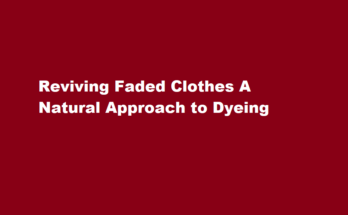 How to dye faded clothes with natural ingredients