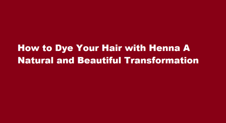 How to dye your hair with henna