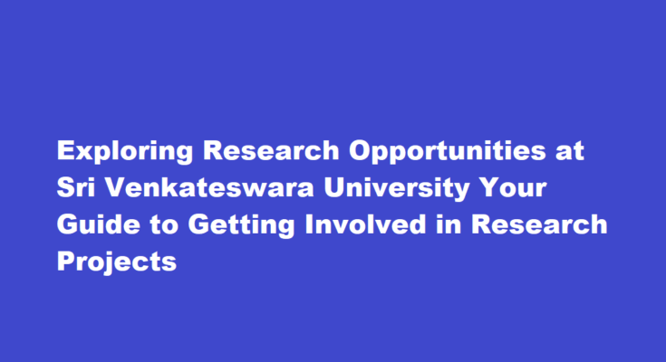 How to get involved in research projects at Sri Venkateswara University
