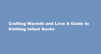 Crafting Warmth and Love A Guide to Knitting Infant Socks