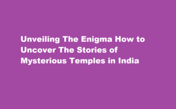 How to know the stories of mysterious temples in india