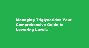 Managing Triglycerides Your Comprehensive Guide to Lowering Levels