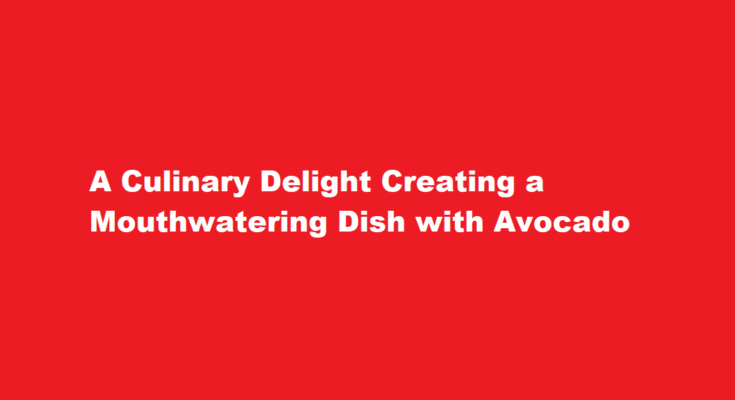How to make a mouth watering dish with avacado